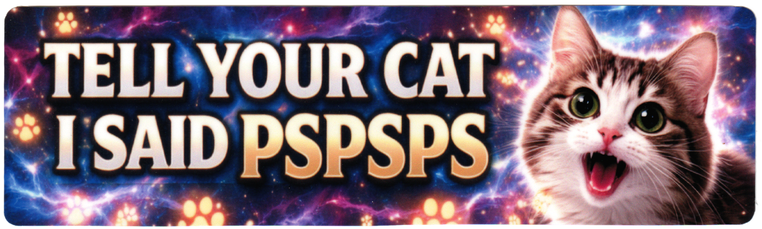 A bumper sticker with the text “TELL YOUR CAT I SAID PSPSPS” in playful lettering, featuring an image of an excited cat